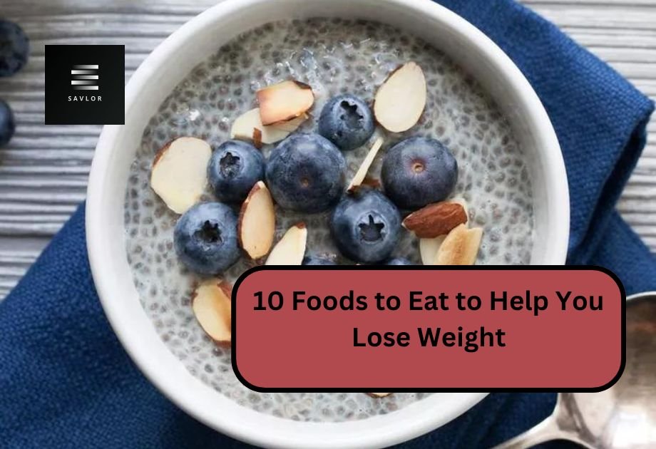 10 Foods to Eat to Help You Lose Weight