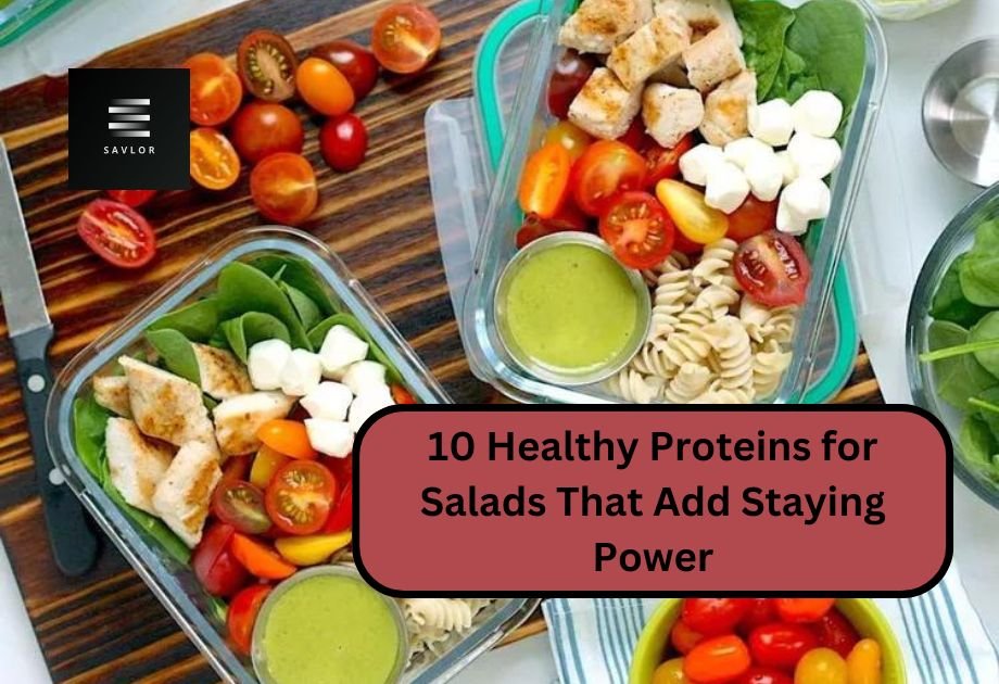 10 Healthy Proteins for Salads That Add Staying Power