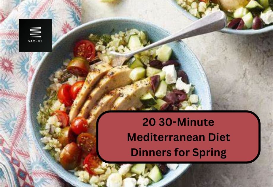 20 30-Minute Mediterranean Diet Dinners for Spring