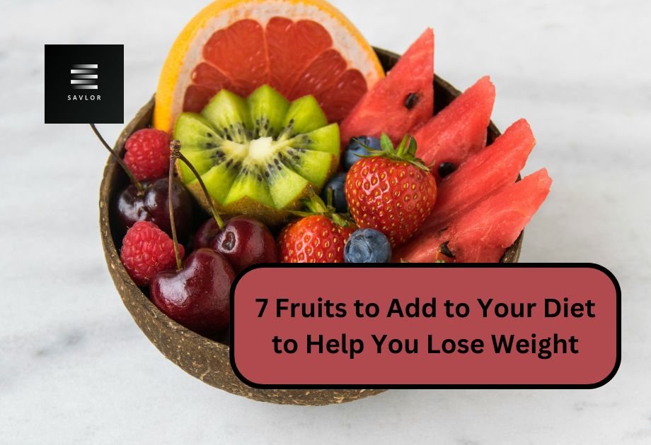 7 Fruits to Add to Your Diet to Help You Lose Weight