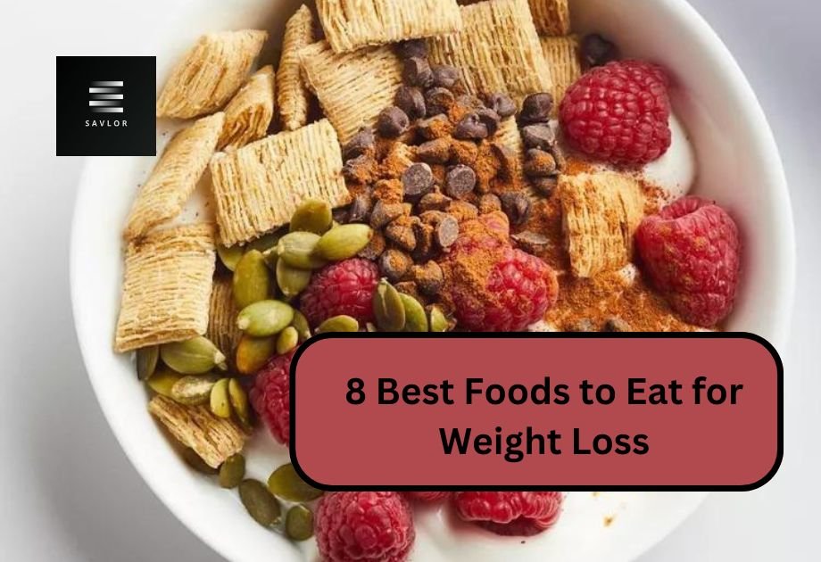 8 Best Foods to Eat for Weight Loss